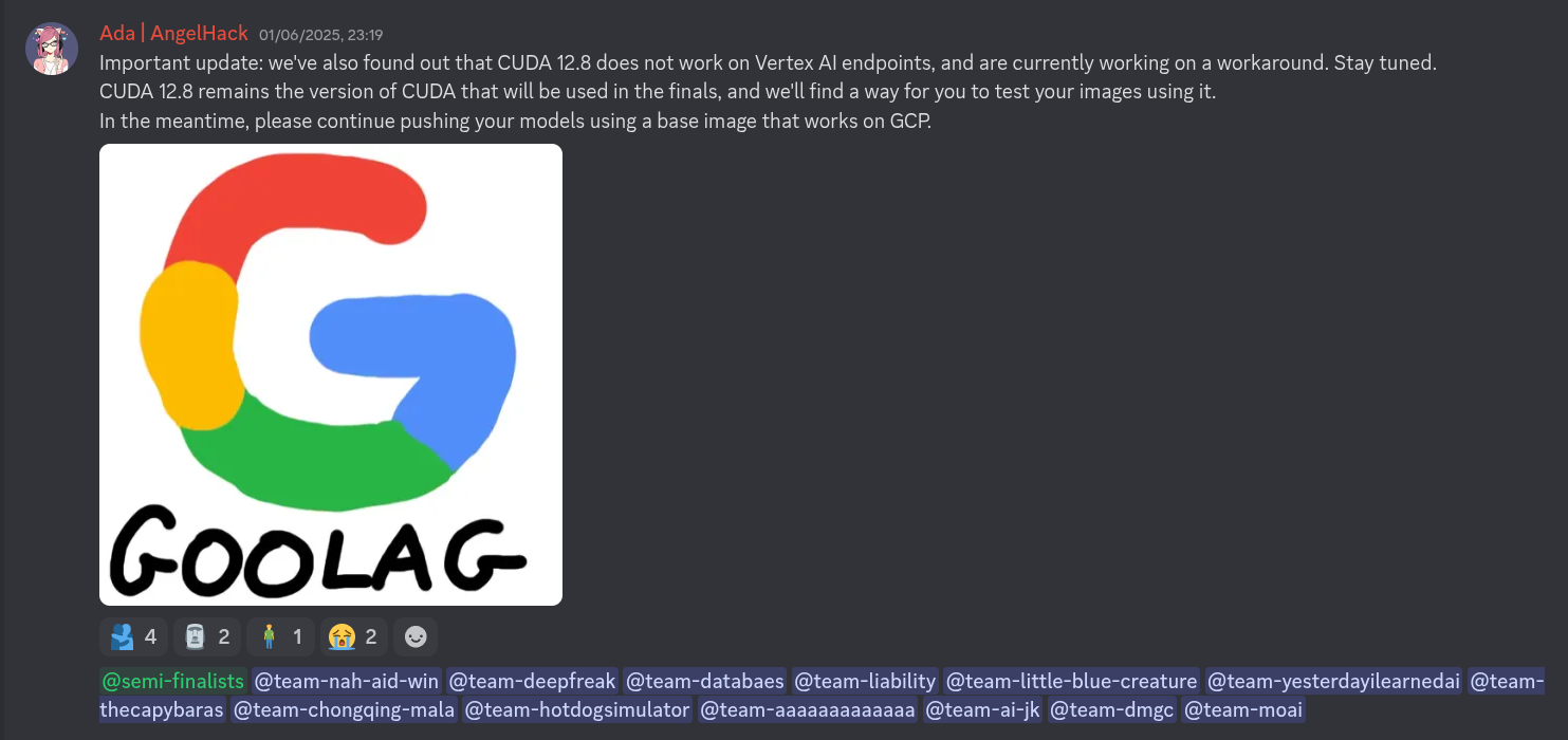 Screenshot of a Discord message from user 'Ada | AngelHack' addressed to all semi-finalists and runners-up, with the following content: 'Important update: we've also found out that CUDA 12.8 does not work on Vertex AI endpoints, and are currently working on a workaround. Stay tuned. CUDA 12.8 remains the version of CUDA that will be used in the finals, and we'll find a way for you to test your images using it. In the meantime, please continue pushing your models using a base image that works on GCP.' Below is a second message from the same user, containing a badly drawn Google logo captioned 'GOOLAG'.
